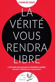 La vérité vous rendra libre : l'histoire des quarante dernières années revue et corrigée par Charles Gave