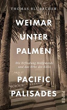 Weimar unter Palmen – Pacific Palisades: Die Erfindung Hollywoods und das Erbe des Exils