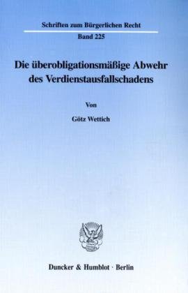 Die überobligationsmäßige Abwehr des Verdienstausfallschadens. (Schriften zum Bürgerlichen Recht; BR 225)