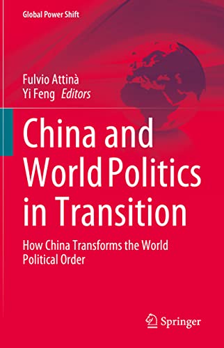 China and World Politics in Transition: How China Transforms the World Political Order (Global Power Shift)