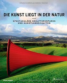 Die Kunst liegt in der Natur: Spektakuläre Skulpturenparks und Kunstlandschaften