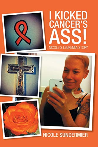 I kicked Cancer's Ass!: Nicole's Leukemia Story