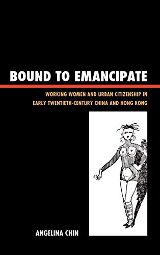 Bound to Emancipate: Working Women and Urban Citizenship in Early Twentieth-Century China and Hong Kong (Asia/Pacific/Perspectives)