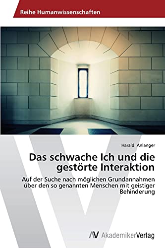 Das schwache Ich und die gestörte Interaktion: Auf der Suche nach möglichen Grundannahmen über den so genannten Menschen mit geistiger Behinderung