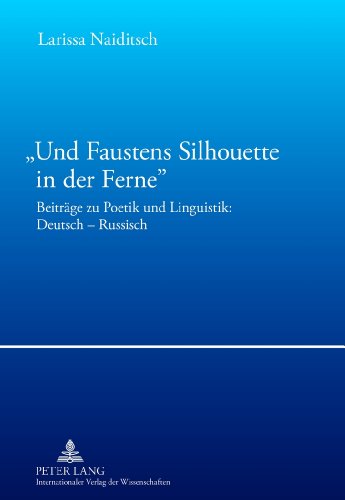 «Und Faustens Silhouette in der Ferne»: Beiträge zu Poetik und Linguistik: Deutsch - Russisch