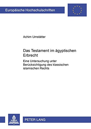 Das Testament im ägyptischen Erbrecht: Eine Untersuchung unter Berücksichtigung des klassischen islamischen Rechts (Europäische Hochschulschriften - Reihe II)