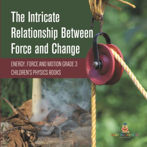 The Intricate Relationship Between Force and Change Energy, Force and Motion Grade 3 Children's Physics Books