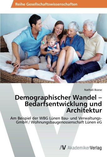 Demographischer Wandel – Bedarfsentwicklung und Architektur: Am Beispiel der WBG Lünen Bau- und Verwaltungs- GmbH / Wohnungsbaugenossenschaft Lünen eG