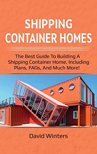 Shipping Container Homes: The best guide to building a shipping container home, including plans, FAQs, and much more!
