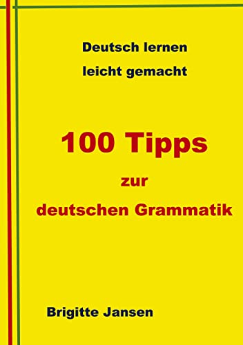 100 Tipps zur deutschen Grammatik: Deutsch lernen leicht gemacht