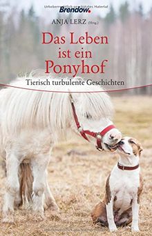 Das Leben ist ein Ponyhof: Tierisch turbulente Geschichten