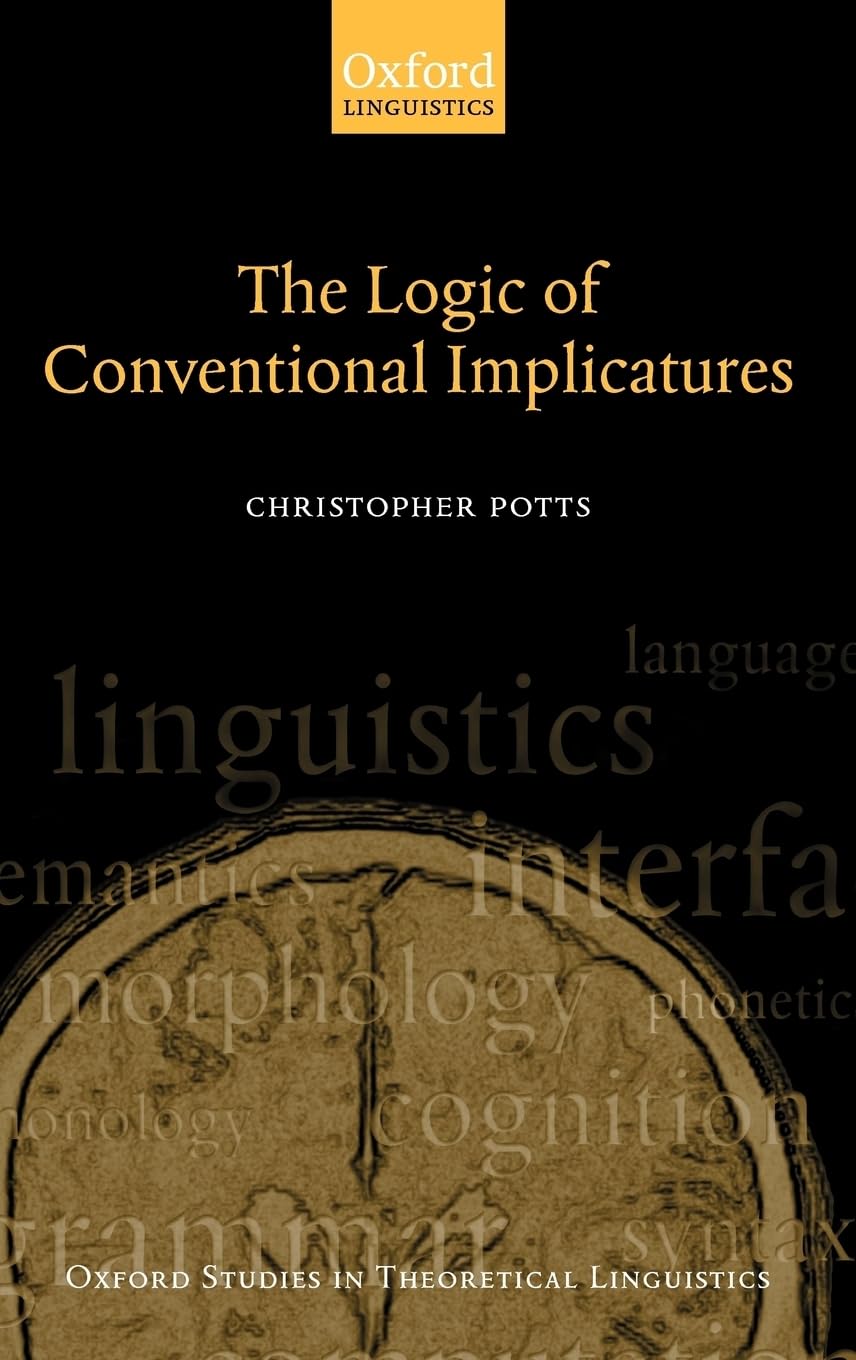 The Logic of Conventional Implicatures (Oxford Studies in Theoretical Linguistics, 7, Band 7)