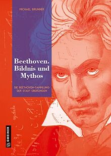 Beethoven. Bildnis und Mythos: Die Beethoven-Sammlung der Stadt Überlingen (Bildbände im GMEINER-Verlag)