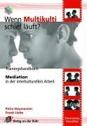 Wenn Multikulti schief läuft?: Trainingshandbuch - Mediation in der interkulturellen Arbeit