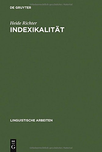 Indexikalität: ihre Behandlung in Philosophie und Sprachwissenschaft (Linguistische Arbeiten, Band 217)