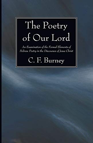The Poetry of Our Lord: An Examination of the Formal Elements of Hebrew Poetry in the Discourses of Jesus Christ