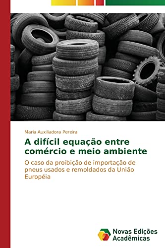 A difícil equação entre comércio e meio ambiente: O caso da proibição de importação de pneus usados e remoldados da União Européia