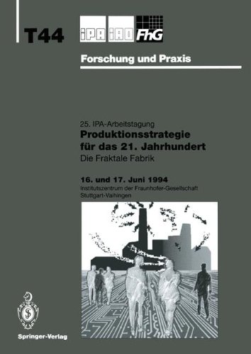 Produktionsstrategie für das 21. Jahrhundert - Die Fraktale Fabrik (IPA-IAO - Forschung und Praxis Tagungsberichte) (German Edition)