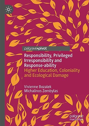 Responsibility, privileged irresponsibility and response-ability: Higher Education, Coloniality and Ecological Damage (Palgrave Critical University Studies)