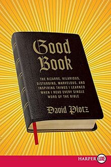 Good Book: The Bizarre, Hilarious, Disturbing, Marvelous, and Inspiring Things I Learned When I Read Every Single Word of the Bible