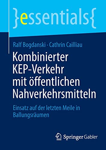 Kombinierter KEP-Verkehr mit öffentlichen Nahverkehrsmitteln: Einsatz auf der letzten Meile in Ballungsräumen (essentials)