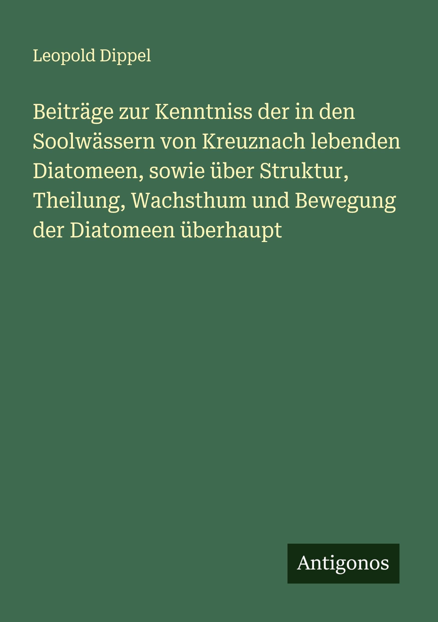 Beiträge zur Kenntniss der in den Soolwässern von Kreuznach lebenden Diatomeen, sowie über Struktur, Theilung, Wachsthum und Bewegung der Diatomeen überhaupt
