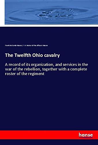 The Twelfth Ohio cavalry: A record of its organization, and services in the war of the rebellion, together with a complete roster of the regiment