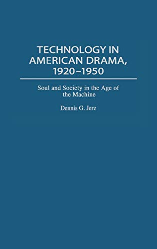 Technology in American Drama, 1920-1950: Soul and Society in the Age of the Machine (Contributions in Drama & Theatre Studies)