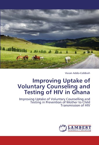 Improving Uptake of Voluntary Counseling and Testing of HIV in Ghana: Improving Uptake of Voluntary Counselling and Testing in Prevention of Mother to Child Transmission of HIV