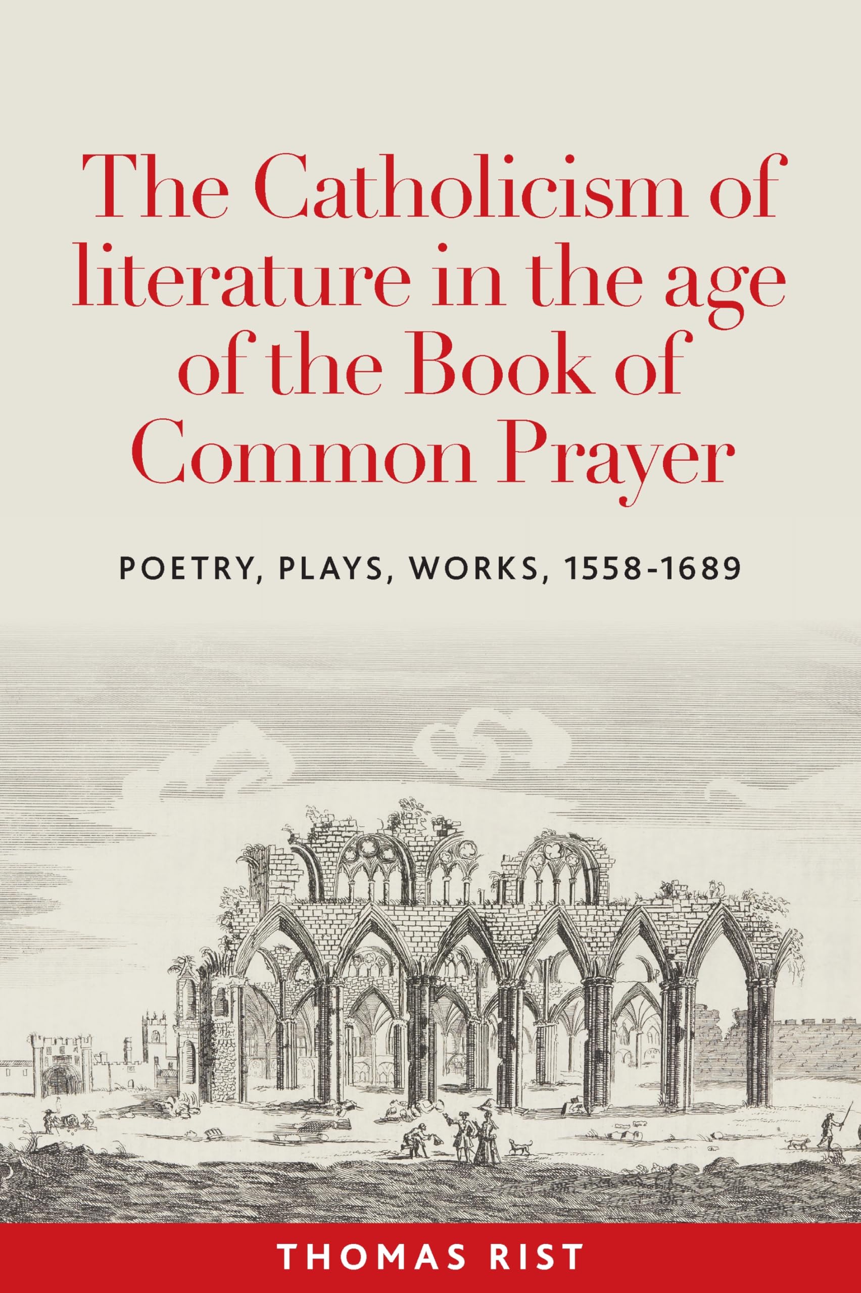 The Catholicism of literature in the age of the Book of Common Prayer: Poetry, plays, works, 1558-1689