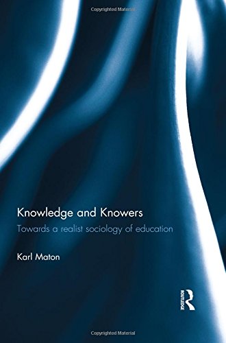 Knowledge and Knowers: Towards a realist sociology of education (New Studies in Critical Realism and Education)