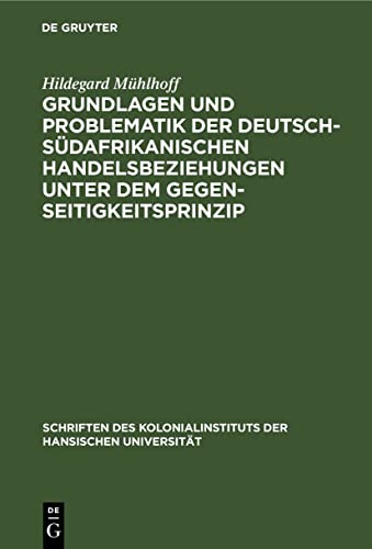 Grundlagen und Problematik der deutsch-südafrikanischen Handelsbeziehungen unter dem Gegenseitigkeitsprinzip (Schriften des Kolonialinstituts der Hansischen Universität, 6, Band 6)