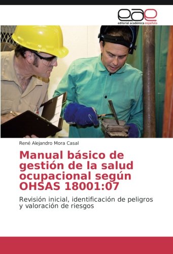 Manual básico de gestión de la salud ocupacional según OHSAS 18001:07: Revisión inicial, identificación de peligros y valoración de riesgos