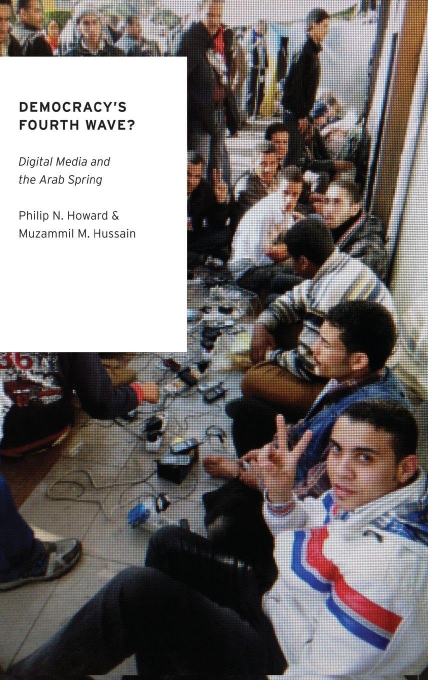 Democracy's Fourth Wave?: Digital Media and the Arab Spring (Oxford Studies in Digital Politics)