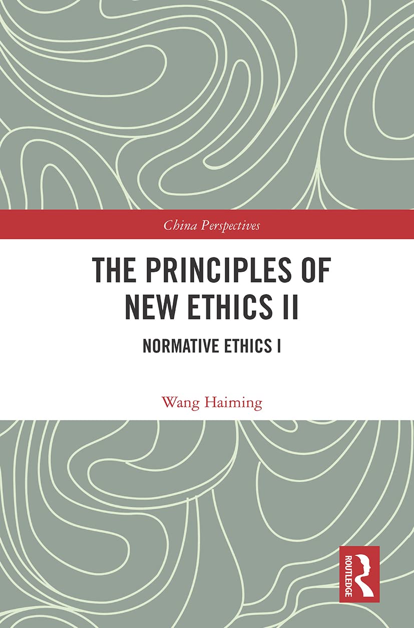 The Principles of New Ethics II: Normative Ethics I (China Perspectives, 2)