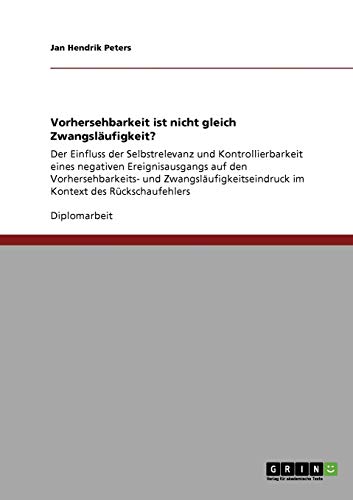 Vorhersehbarkeit ist nicht gleich Zwangsläufigkeit?: Der Einfluss der Selbstrelevanz und Kontrollierbarkeit eines negativen Ereignisausgangs auf den ... im Kontext des Rückschaufehlers