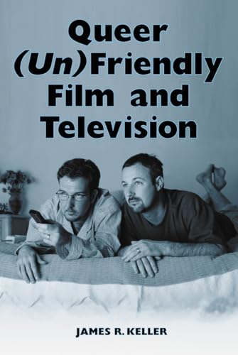 Keller, James R. Queer (Un)Friendly Film And Television