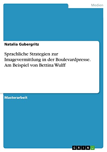 Sprachliche Strategien zur Imagevermittlung in der Boulevardpresse. Am Beispiel von Bettina Wulff: Magisterarbeit