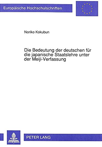 Die Bedeutung der deutschen für die japanische Staatslehre unter der Meiji-Verfassung (Europäische Hochschulschriften / European University Studies / Publications Universitaires Européennes)