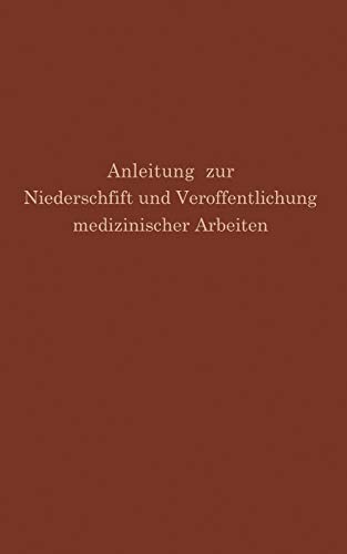 Anleitung zur Niederschrift und Veröffentlichung Medizinischer Arbeiten: Bearbeitet unter Zugrundelegung der Amerikanischen Ausgabe von The Art and Practice of Medical Writing