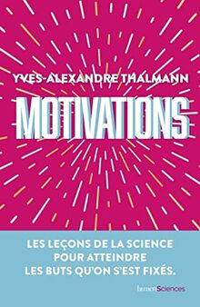 Motivations : les leçons de la science pour atteindre les buts qu'on s'est fixés