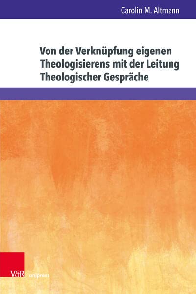Von der Verknüpfung eigenen Theologisierens mit der Leitung Theologischer Gespräche: Eine Grounded Theory Forschung mit hochschuldidaktischen Implikationen (Arbeiten zur Religionspädagogik (ARP))