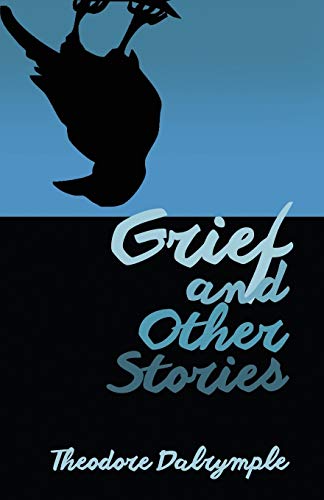 Theodore Dalrymple Grief And Other Stories
