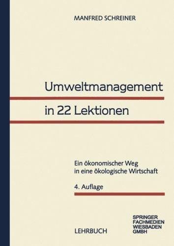 Umweltmanagement in 22 Lektionen: Ein Ökonomischer Weg In Eine Ökologische Wirtschaft (German Edition)