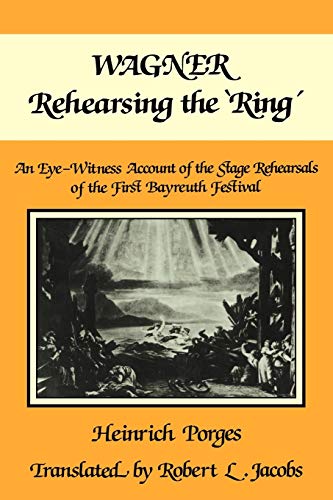 Wagner Rehearsing the 'Ring': An Eye-Witness Account of the Stage Rehearsals of the First Bayreuth Festival