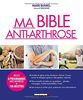 Ma bible anti-arthrose : Limiter la gêne et les douleurs grâce à des gestes naturels ; Des conseils simples au quotidien ; Les erreurs à éviter pour préserver vos articulations