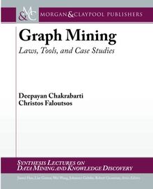 Graph Mining: Laws, Tools, and Case Studies (Synthesis Lectures on Data Mining and Knowledge Discovery)