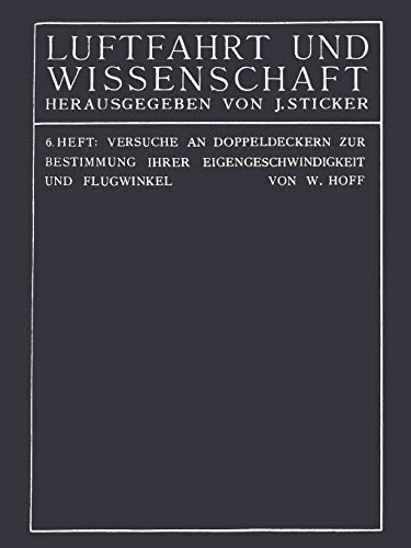 Versuche an Doppeldeckern zur Bestimmung ihrer Eigengeschwindigkeit und Flugwinkel (Luftfahrt und Wissenschaft, 6, Band 6)