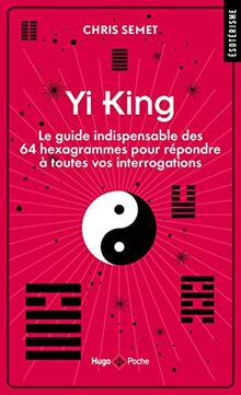 Yi king : le guide indispensable des 64 hexagrammes pour répondre à toutes vos interrogations