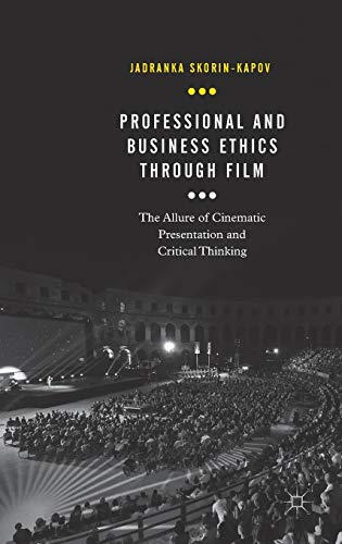 Professional and Business Ethics Through Film: The Allure of Cinematic Presentation and Critical Thinking (Palgrave Studies in Business, Arts and Humanities)